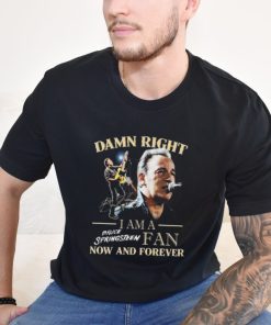 Official Bruce Springsteen Damn Right I Am His Fan Now And Forever Signature T Shirt