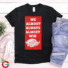 2024 We Almost Always Almost Win Arkansas Razorbacks Shirt