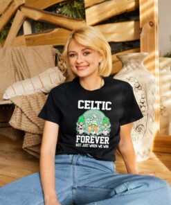 Celtic Football Club Forever Not Just When We Win T Shirt