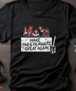 Chickens make tar and feathers great again shirt