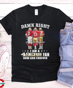 Damn Right Touch 8 Montana Purdy I Am A 49ers Fan Now And Forever Signature Shirt