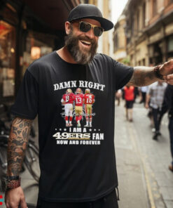 Damn Right Touch 8 Montana Purdy I Am A 49ers Fan Now And Forever Signature Shirt