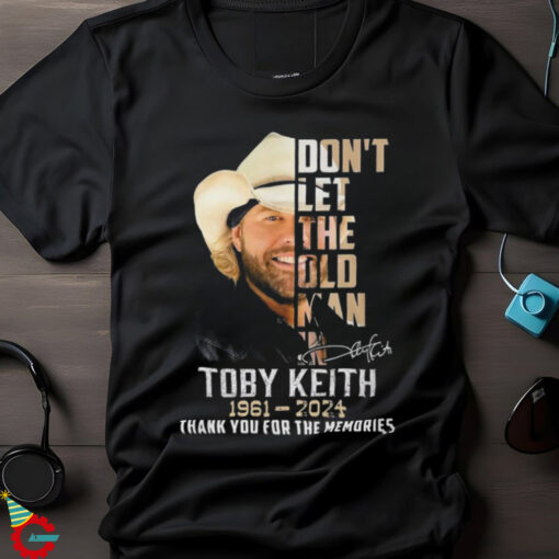 Don't Let The Old Man In Toby Keith 1961 2024 Thank For The Memories Shirt