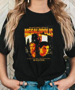 Francis ford coppola’s megalopolis if you can’t see a better future build one shirt