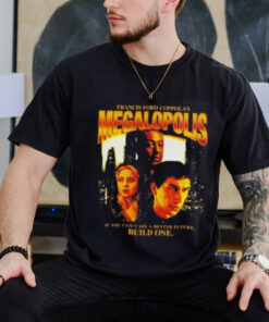 Francis ford coppola’s megalopolis if you can’t see a better future build one shirt