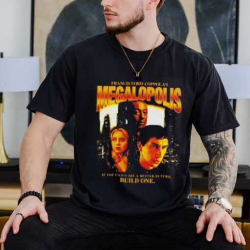 Francis ford coppola’s megalopolis if you can’t see a better future build one shirt