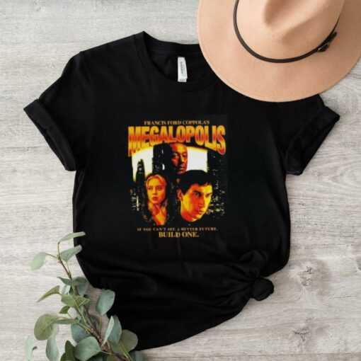 Francis ford coppola’s megalopolis if you can’t see a better future build one shirt