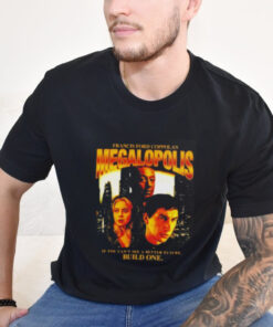 Francis ford coppola’s megalopolis if you can’t see a better future build one shirt