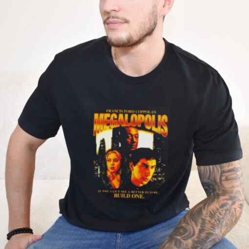 Francis ford coppola’s megalopolis if you can’t see a better future build one shirt