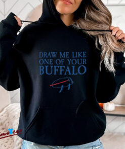 Draw Me Like One of Your Buffalo T Shirt