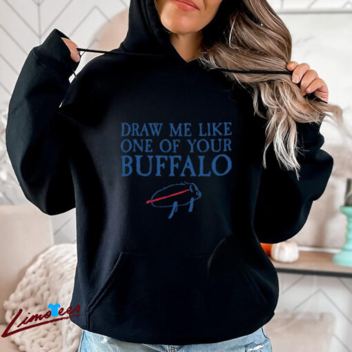 Draw Me Like One of Your Buffalo T Shirt