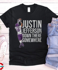 Justin Jefferson Down There Somewhere shirt