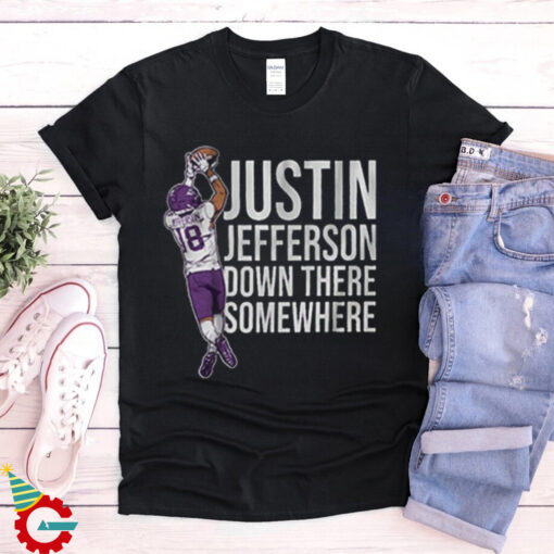 Justin Jefferson Down There Somewhere shirt