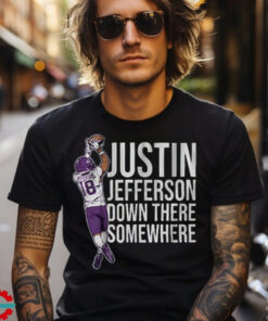 Justin Jefferson Down There Somewhere shirt