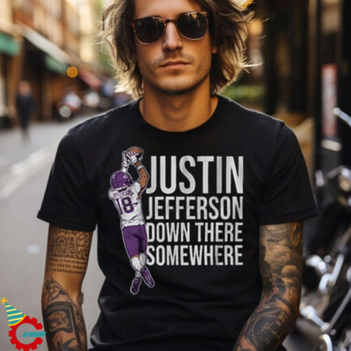 Justin Jefferson Down There Somewhere shirt