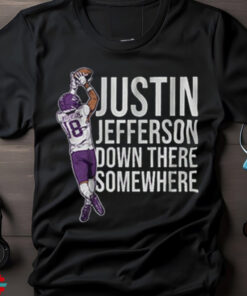 Justin Jefferson Down There Somewhere shirt