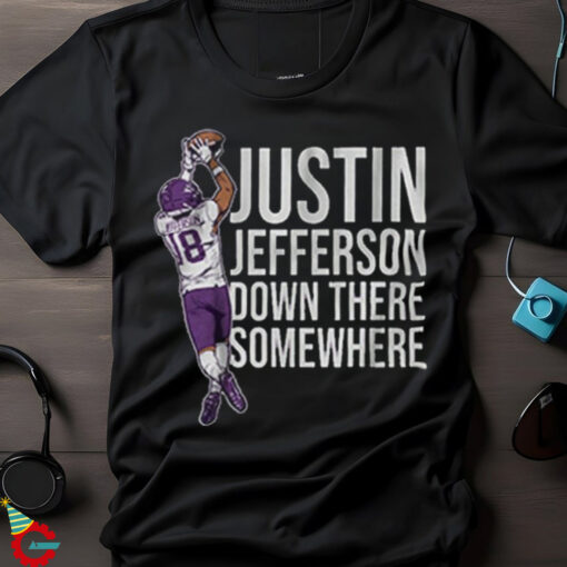 Justin Jefferson Down There Somewhere shirt