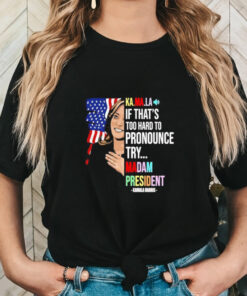 Kamala if that’s too hard to pronounce try Madam President shirt