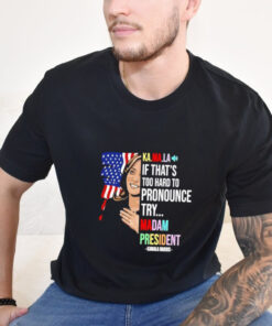 Kamala if that’s too hard to pronounce try Madam President shirt