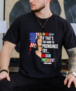 Kamala if that’s too hard to pronounce try Madam President shirt