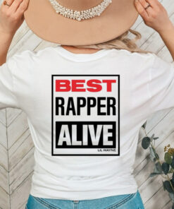 Lil Wayne Best Rapper Alive T shirts