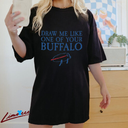 Draw Me Like One of Your Buffalo T Shirt