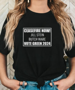 Official Ceasefire Now Jill Stein Butch Ware Vote Green 2024 Shirt