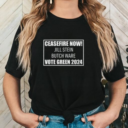 Official Ceasefire Now Jill Stein Butch Ware Vote Green 2024 Shirt