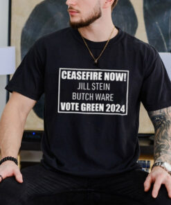 Official Ceasefire Now Jill Stein Butch Ware Vote Green 2024 Shirt