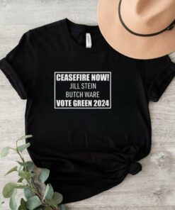 Official Ceasefire Now Jill Stein Butch Ware Vote Green 2024 Shirt