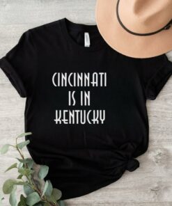 Official Cincinnati Is In Kentucky 2024 t shirt