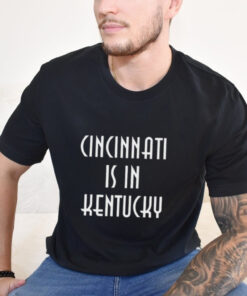 Official Cincinnati Is In Kentucky 2024 t shirt