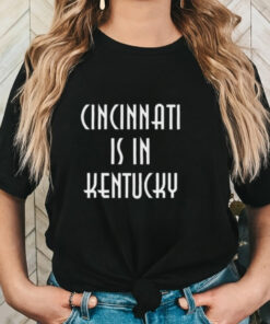 Official Cincinnati Is In Kentucky 2024 t shirt