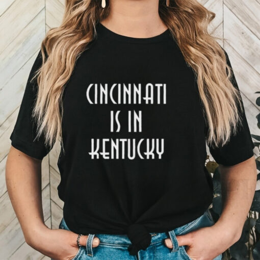 Official Cincinnati Is In Kentucky 2024 t shirt