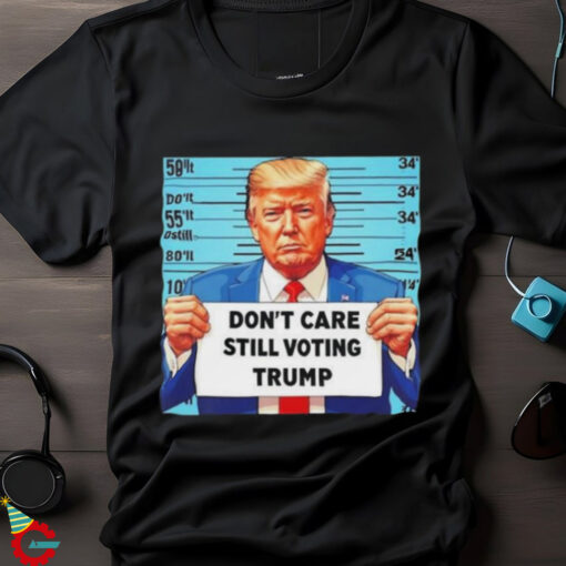 Official Donald Trump Don’t Care Still Voting Trump Shirt