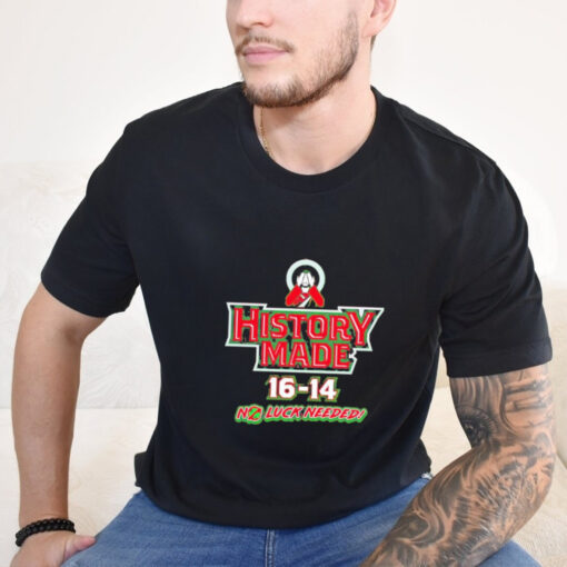 Official History Made 16 14 No Luck Needed Shirt