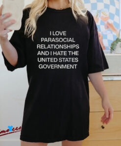 Official I Love Parasocial Relationships And I Hate The United States Government Shirt