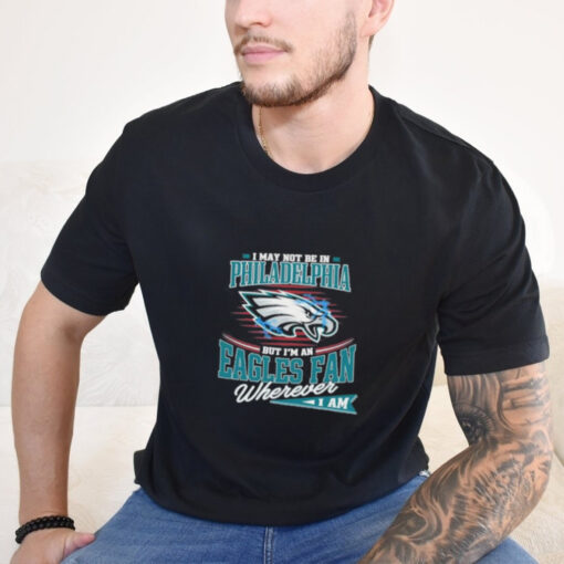 Official I May Not Be In Philadelphia But I’m A Eagles Logo Fan Wherever I Am shirt