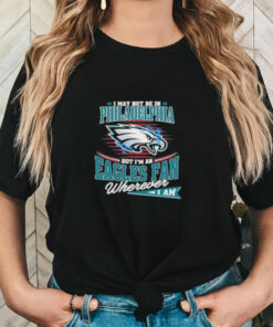 Official I May Not Be In Philadelphia But I’m A Eagles Logo Fan Wherever I Am shirt