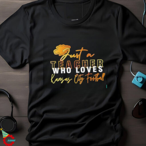 Official Just a teacher who loves Kansas City Chiefs football shirt