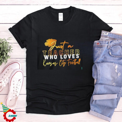 Official Just a teacher who loves Kansas City Chiefs football shirt