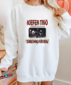 Official Kiefer Trio Something For Real Shirt