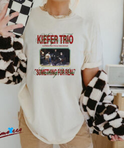 Official Kiefer Trio Something For Real Shirt