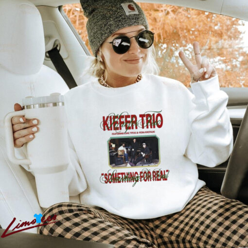 Official Kiefer Trio Something For Real Shirt