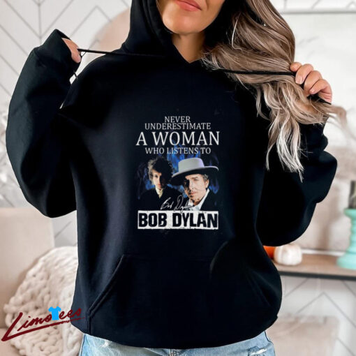 Official Never Underestimate A Woman Who Listens To Bob Dylan Signature Shirt