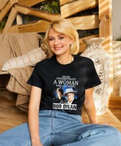 Official Never Underestimate A Woman Who Listens To Bob Dylan Signature T Shirt