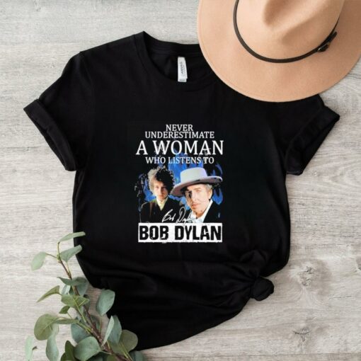 Official Never Underestimate A Woman Who Listens To Bob Dylan Signature T Shirt