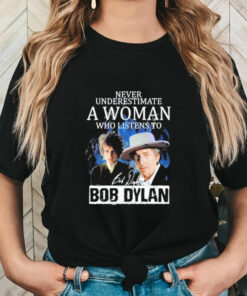 Official Never Underestimate A Woman Who Listens To Bob Dylan Signature T Shirt