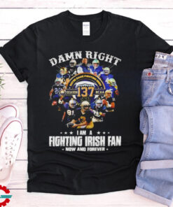 Official Notre Dame Fighting Irish Damn Right I Am A Fan Now And Forever T Shirt