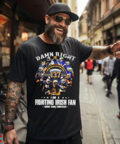 Official Notre Dame Fighting Irish Damn Right I Am A Fan Now And Forever T Shirt